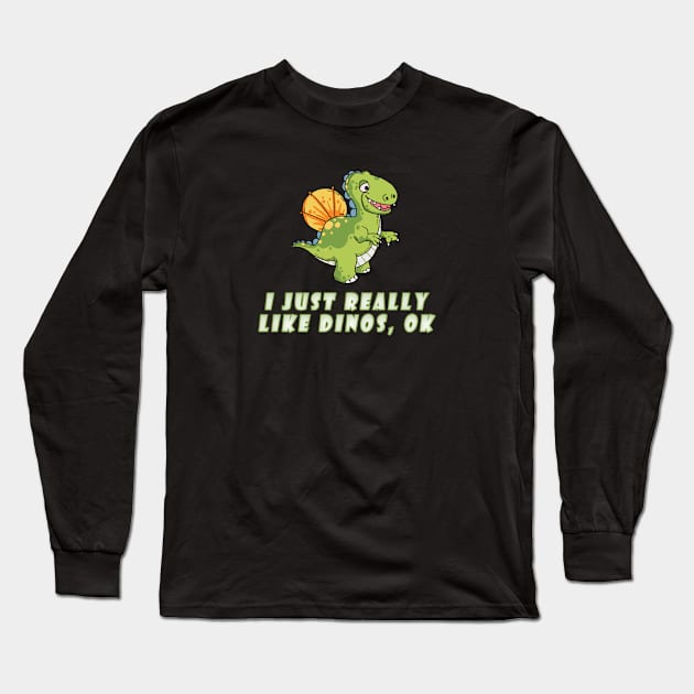 I Just Really Like Dinos, OK? Long Sleeve T-Shirt by Snoot store